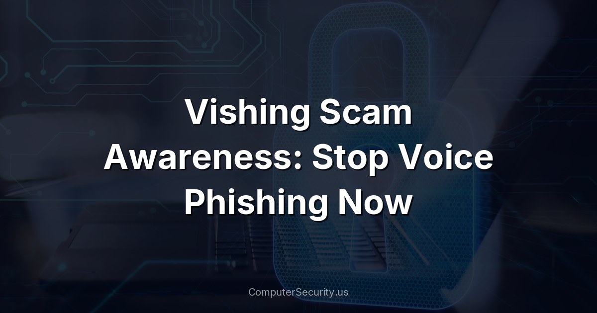 Vishing Scam Awareness: Stop Voice Phishing Now