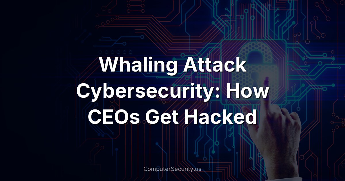 Whaling Attack Cybersecurity: How CEOs Get Hacked
