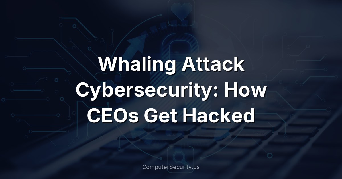 Whaling Attack Cybersecurity: How CEOs Get Hacked
