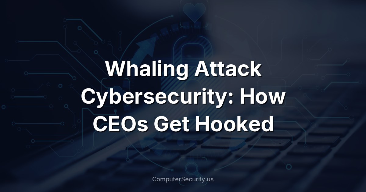 Whaling Attack Cybersecurity: How CEOs Get Hooked