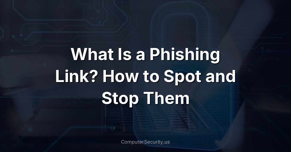 What Is a Phishing Link? How to Spot and Stop Them