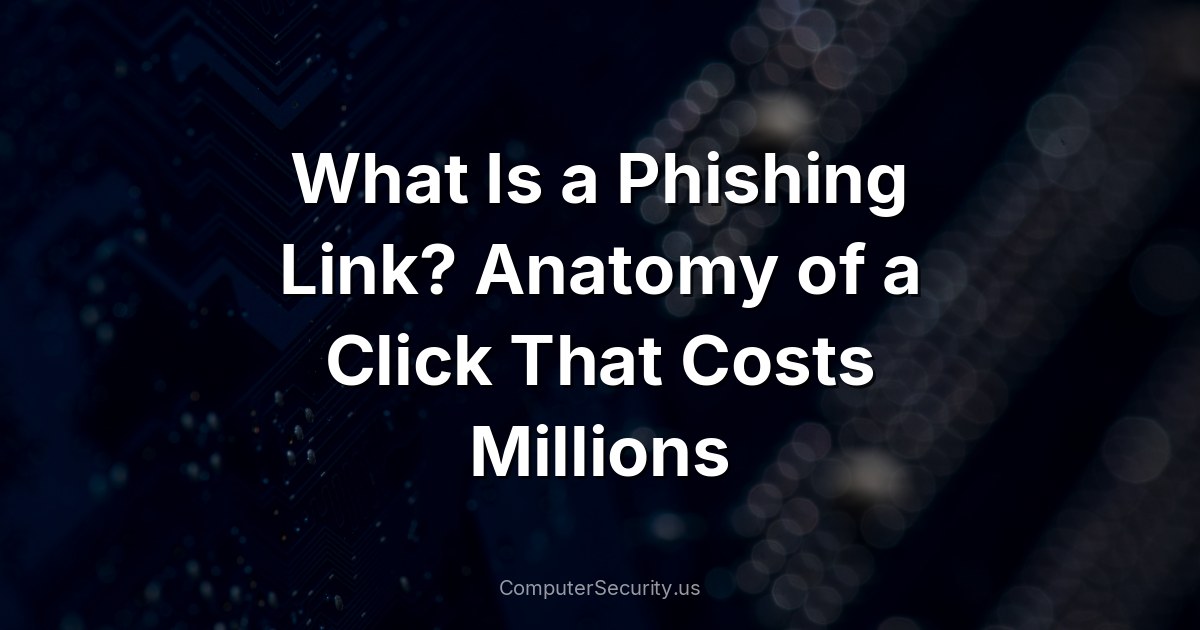 What Is a Phishing Link? Anatomy of a Click That Costs Millions