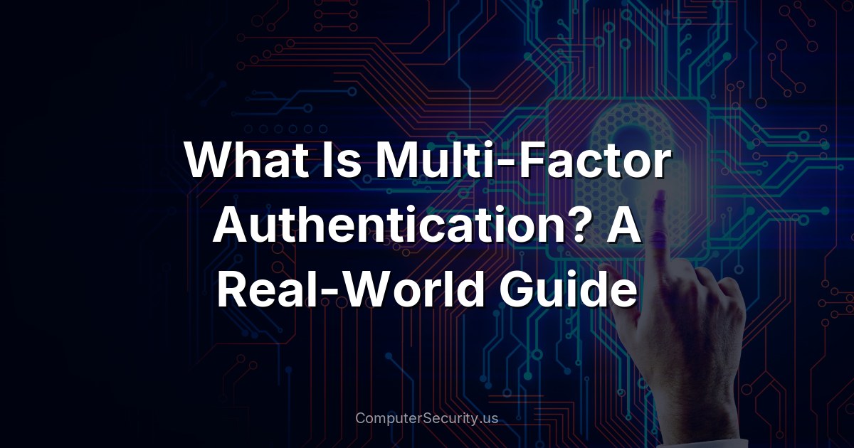 What Is Multi-Factor Authentication? A Real-World Guide