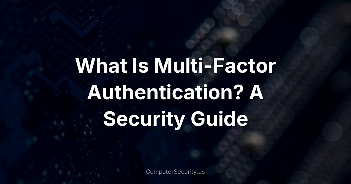 What Is Multi-Factor Authentication? A Security Guide