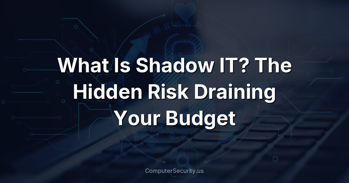 What Is Shadow IT? The Hidden Risk Draining Your Budget