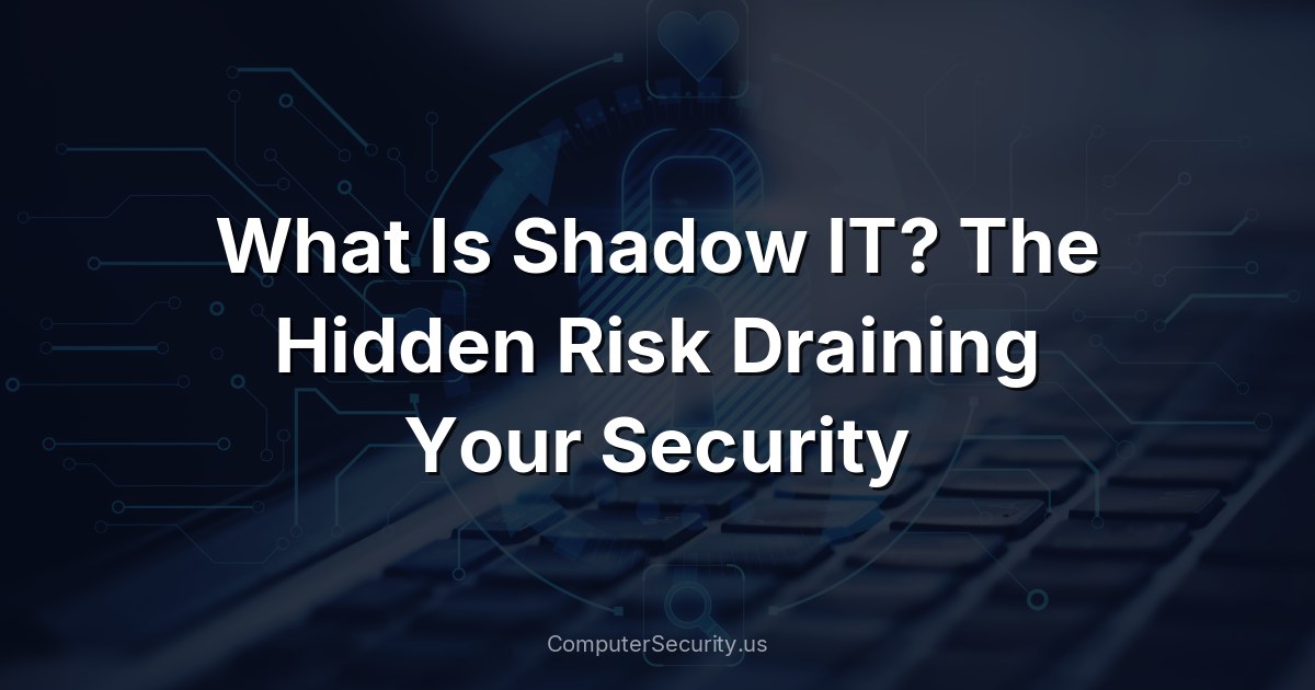 What Is Shadow IT? The Hidden Risk Draining Your Security