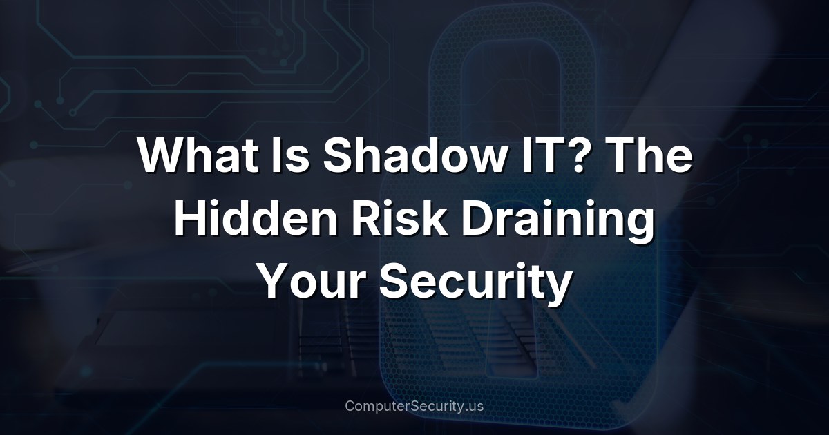 What Is Shadow IT? The Hidden Risk Draining Your Security