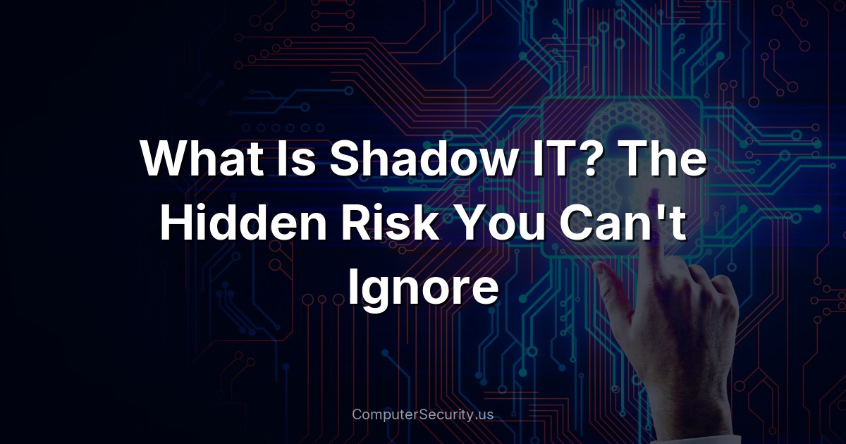 What Is Shadow IT? The Hidden Risk You Can't Ignore