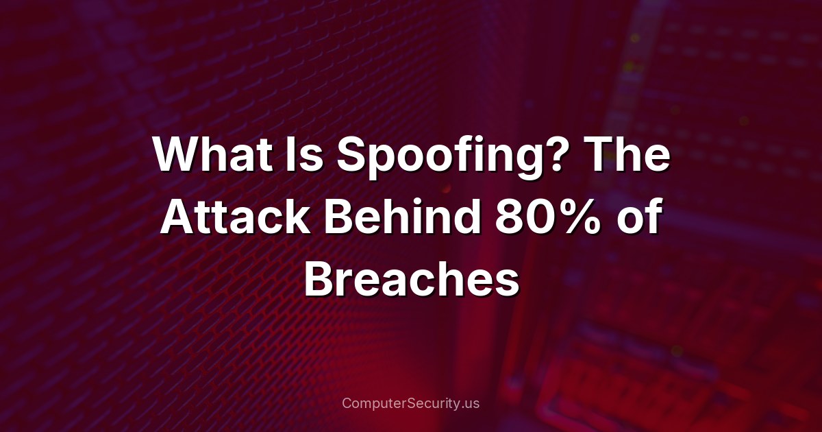 What Is Spoofing? The Attack Behind 80% of Breaches