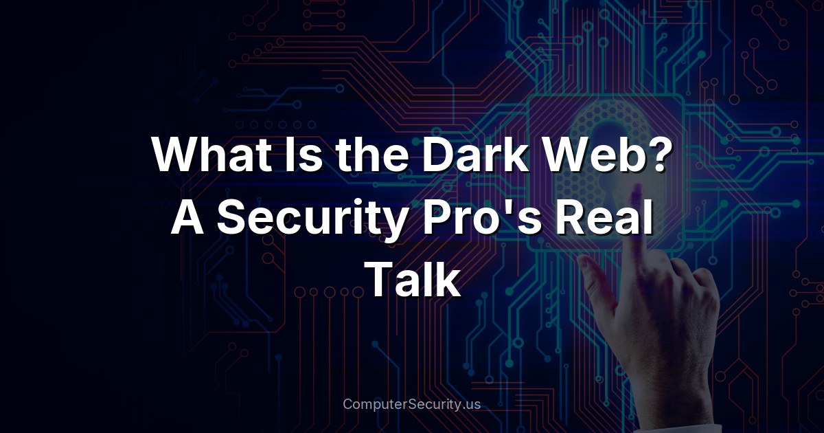 What Is the Dark Web? A Security Pro's Real Talk
