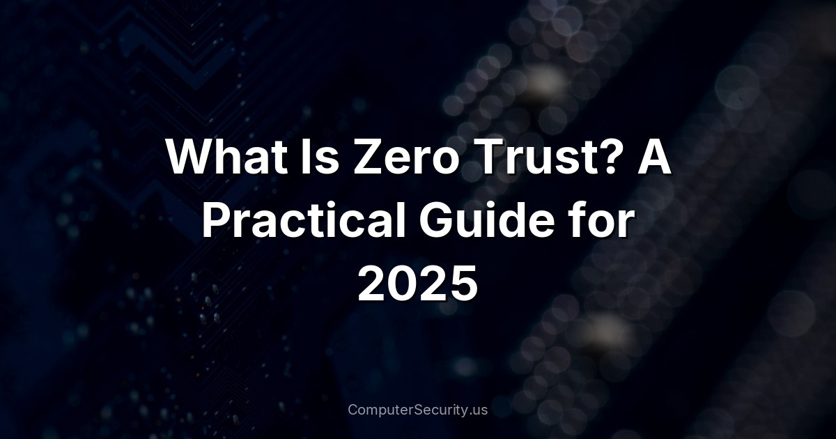 What Is Zero Trust? A Practical Guide for 2025