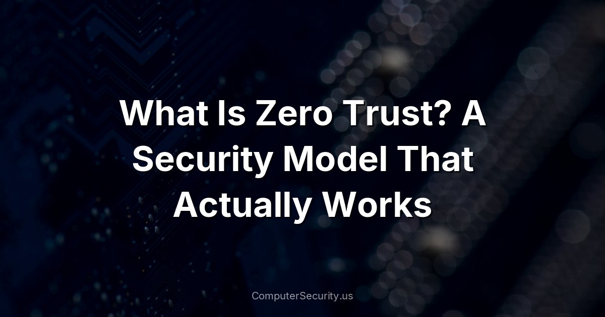 What Is Zero Trust? A Security Model That Actually Works