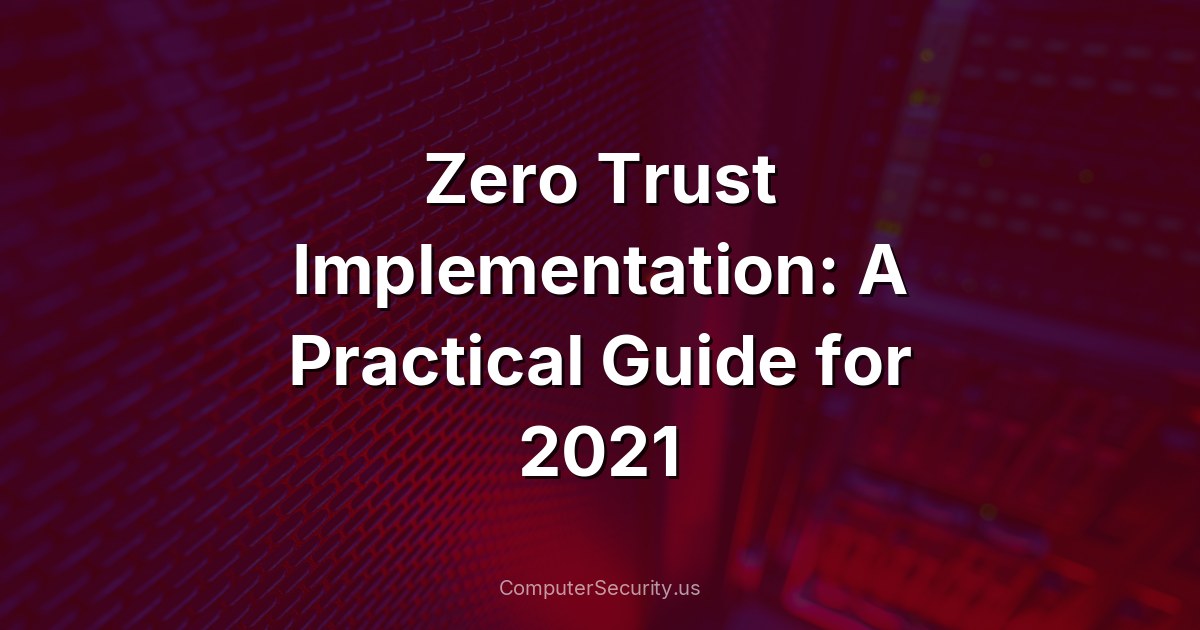 Zero Trust Implementation: A Practical Guide for 2021
