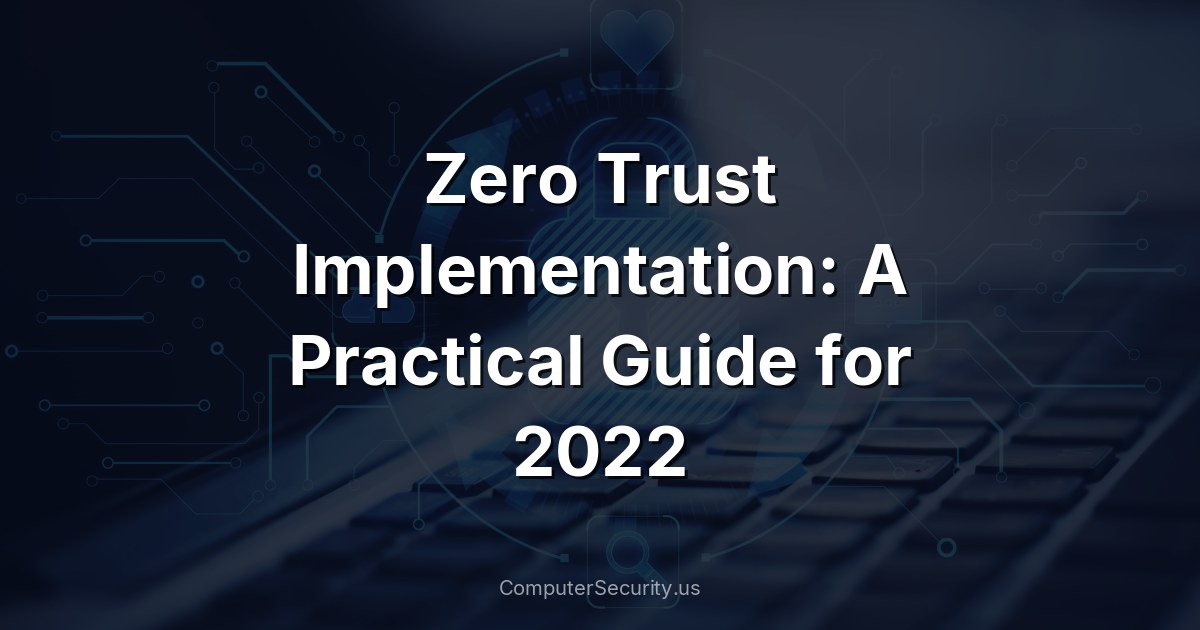 Zero Trust Implementation: A Practical Guide for 2022