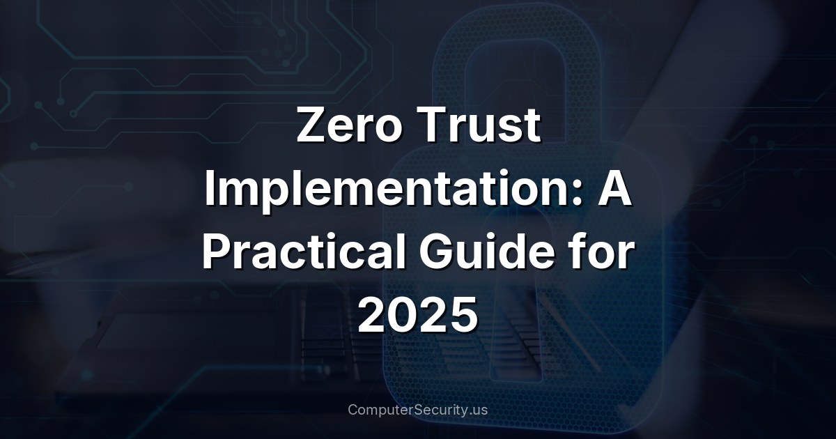Zero Trust Implementation: A Practical Guide for 2025
