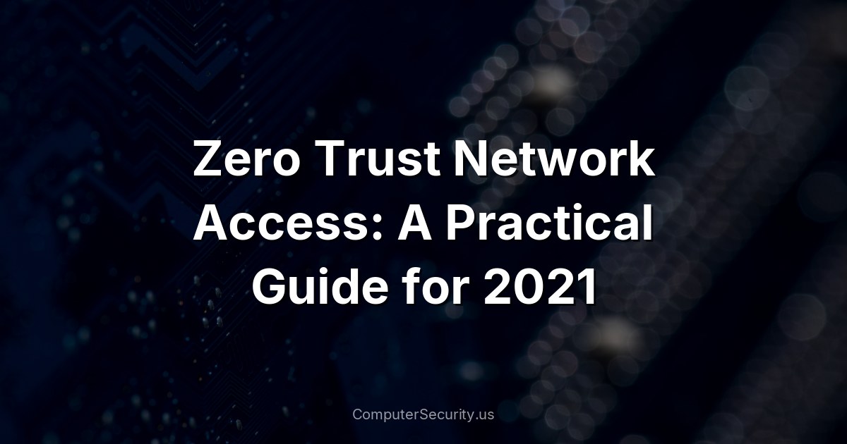 Zero Trust Network Access: A Practical Guide for 2021