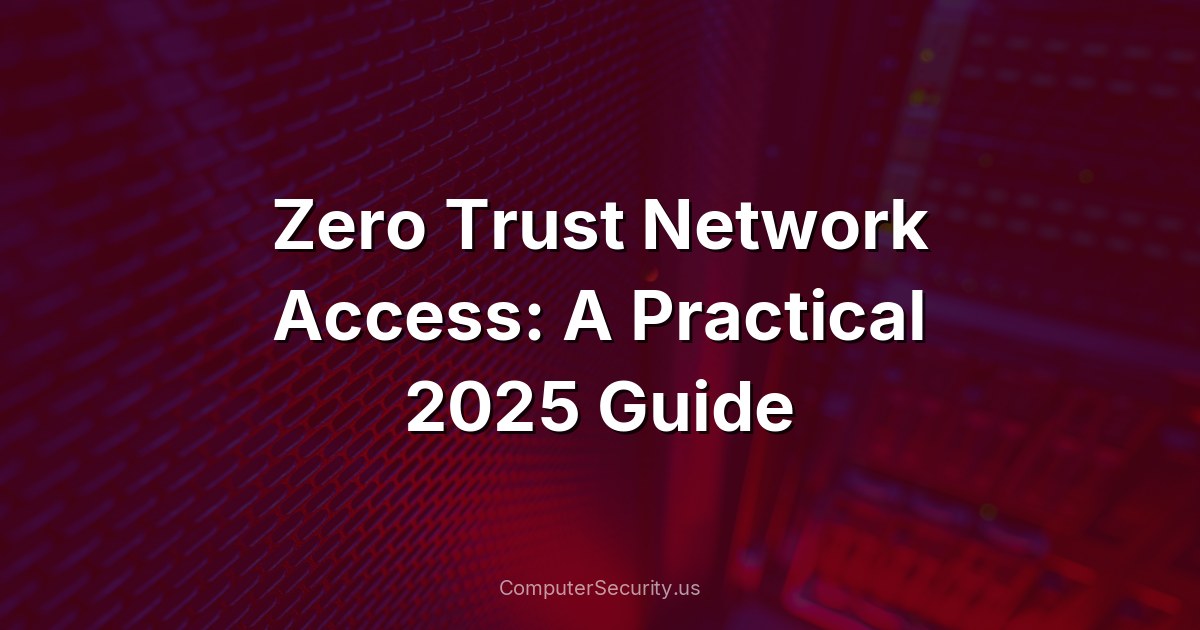 Zero Trust Network Access: A Practical 2025 Guide