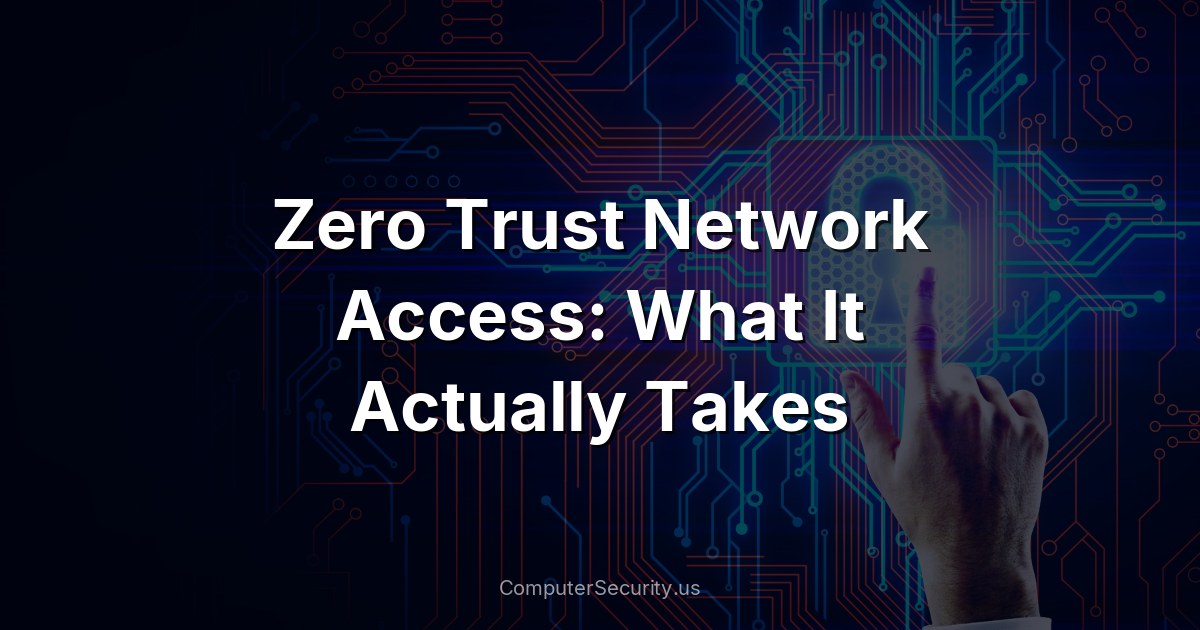 Zero Trust Network Access: What It Actually Takes